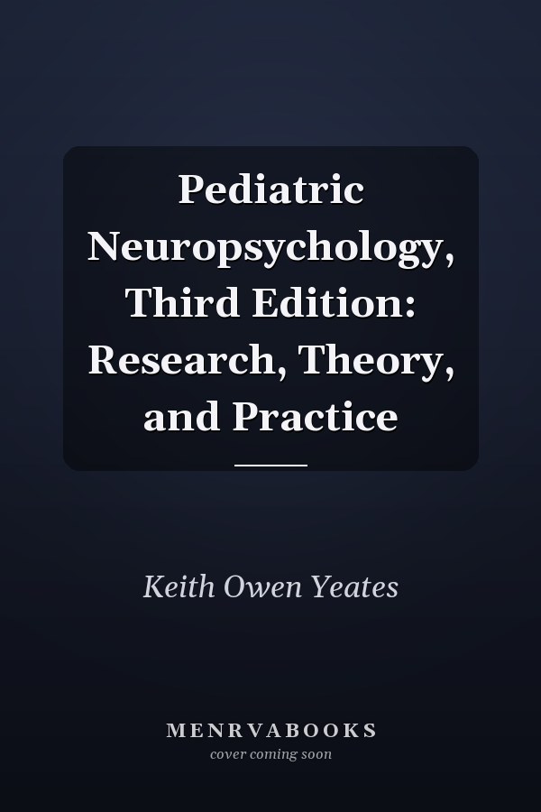 Pediatric Neuropsychology, Third Edition: Research, Theory, and Practice