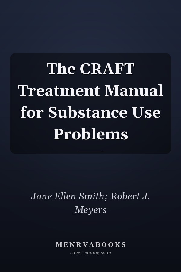 The CRAFT Treatment Manual for Substance Use Problems