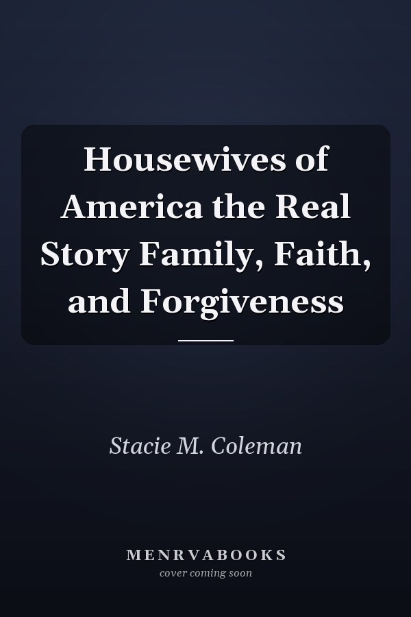 Housewives of America the Real Story Family, Faith, and Forgiveness