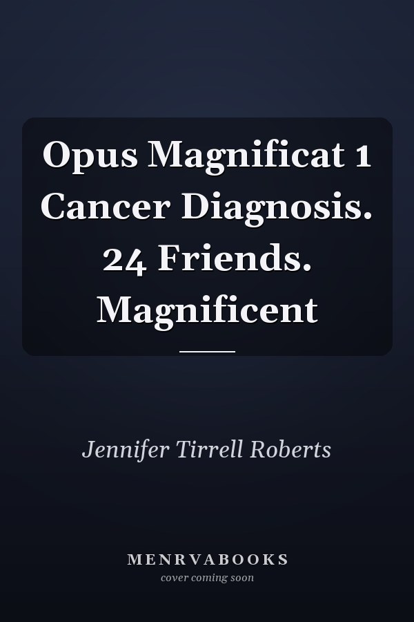 Opus Magnificat 1 Cancer Diagnosis. 24 Friends. Magnificent