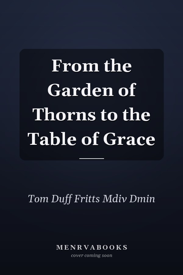 From the Garden of Thorns to the Table of Grace