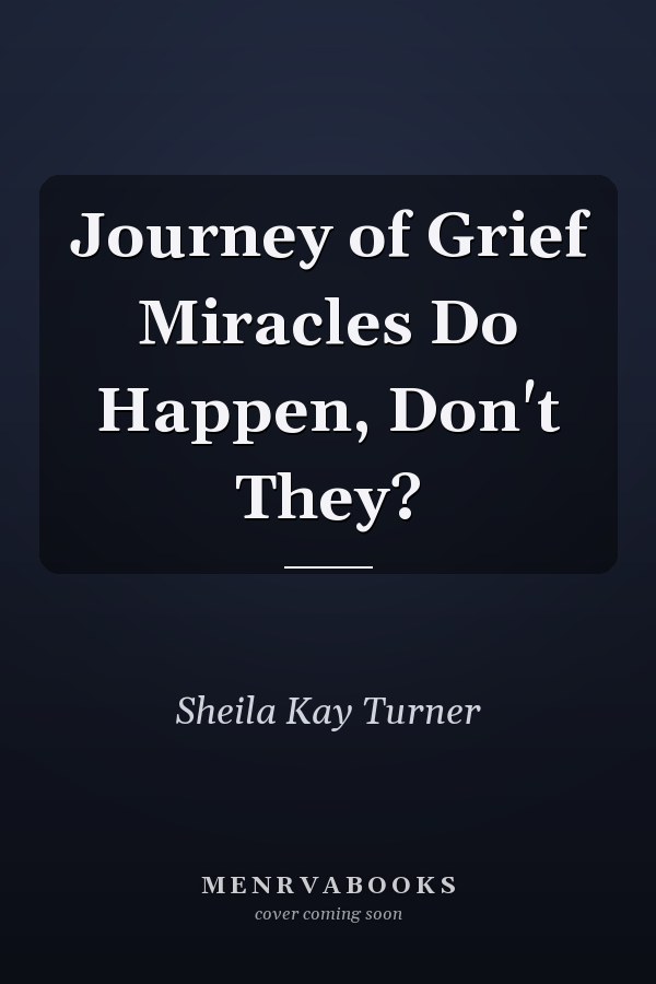 Journey of Grief Miracles Do Happen, Don't They?