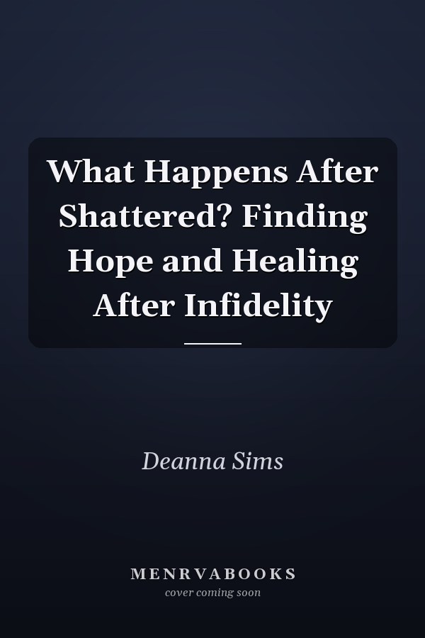 What Happens After Shattered? Finding Hope and Healing After Infidelity