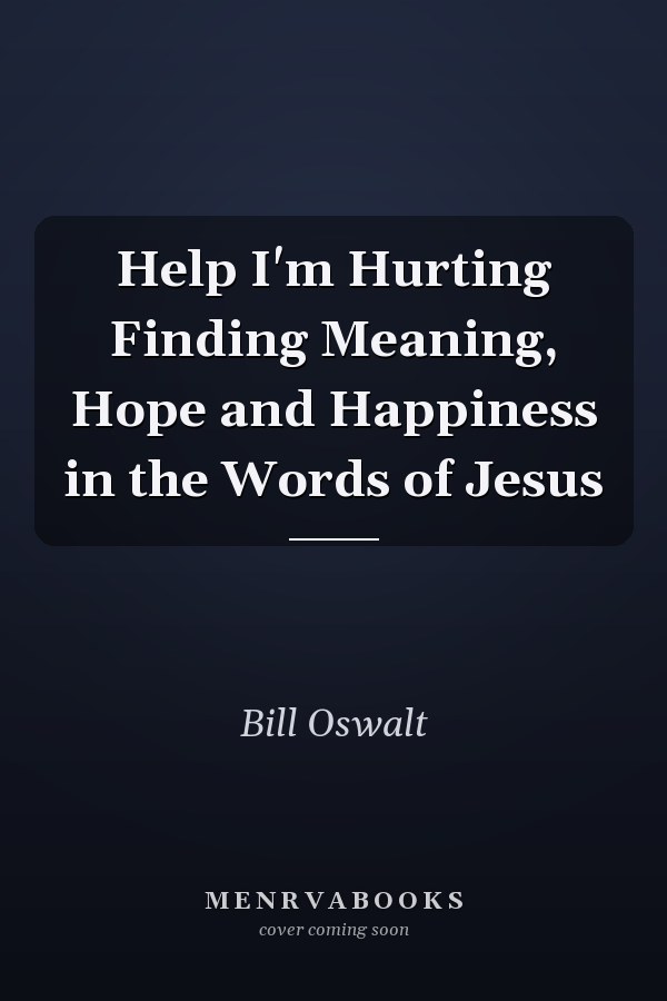 Help I'm Hurting Finding Meaning, Hope and Happiness in the Words of Jesus