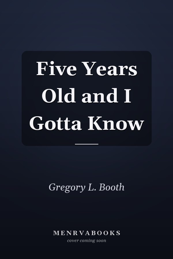 Five Years Old and I Gotta Know
