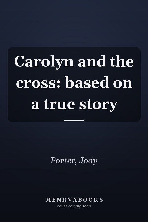 Carolyn and the cross: based on a true story