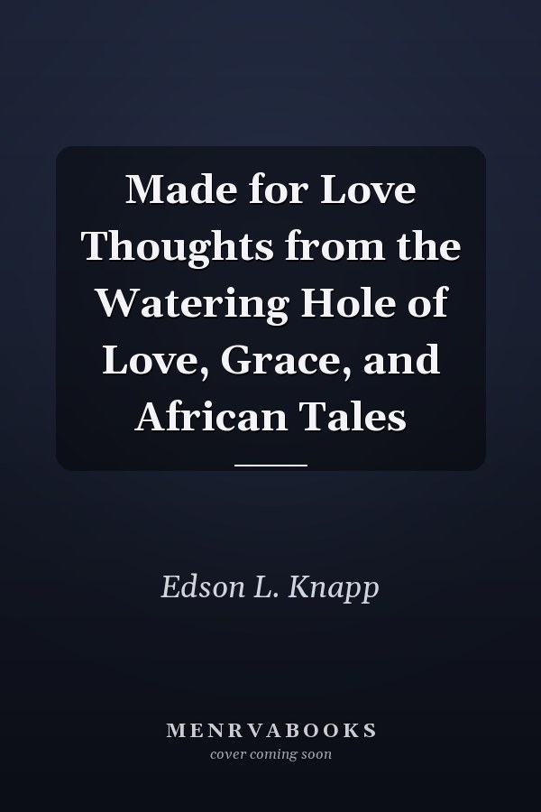 Made for Love Thoughts from the Watering Hole of Love, Grace, and African Tales