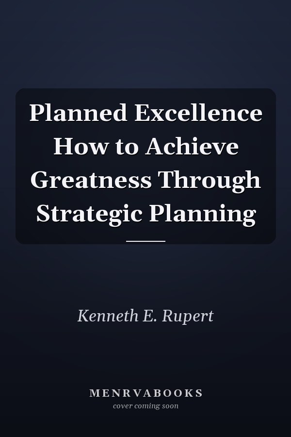 Planned Excellence How to Achieve Greatness Through Strategic Planning