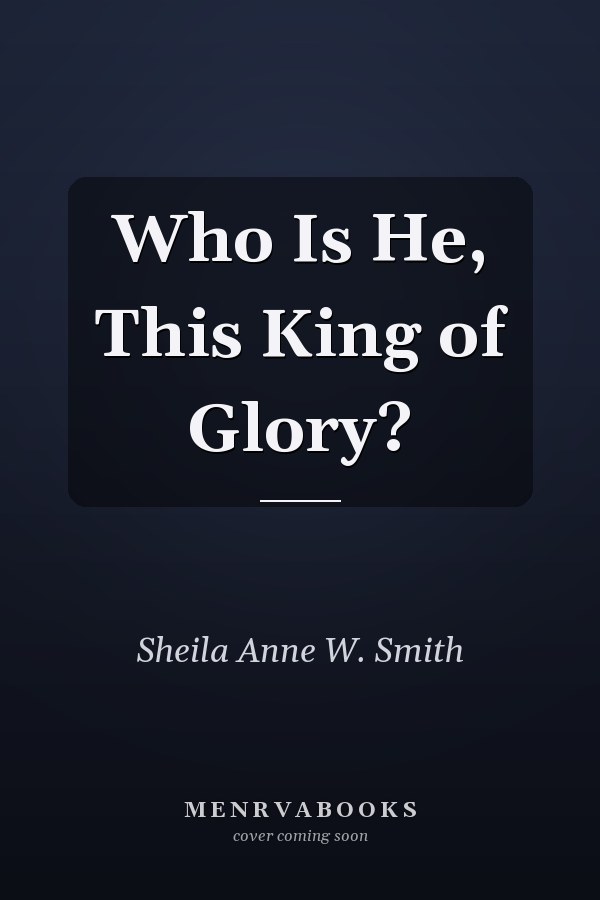 Who Is He, This King of Glory?