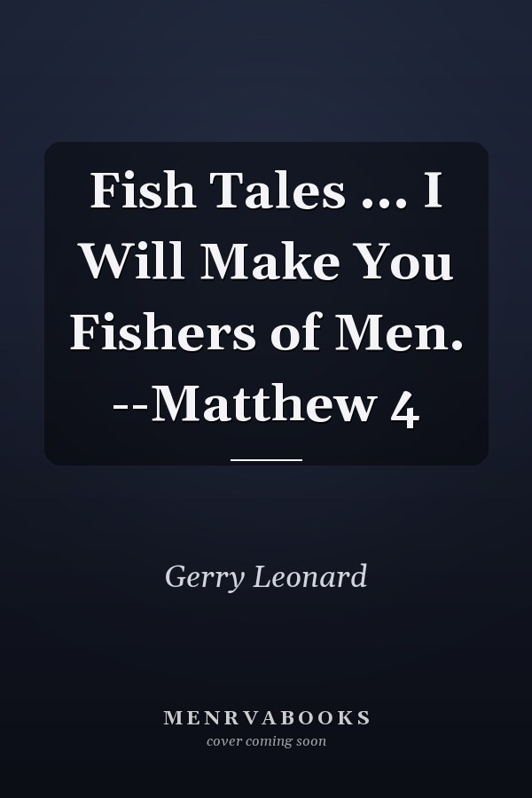 Fish Tales ... I Will Make You Fishers of Men. --Matthew 4