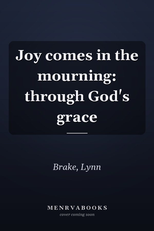 Joy comes in the mourning: through God's grace