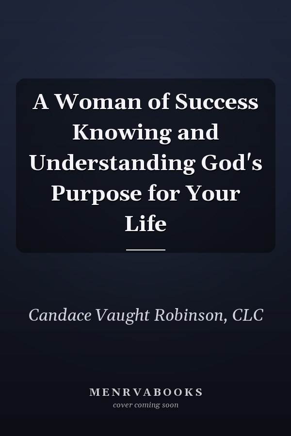 A Woman of Success Knowing and Understanding God's Purpose for Your Life