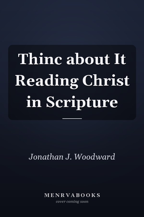 Thinc about It Reading Christ in Scripture
