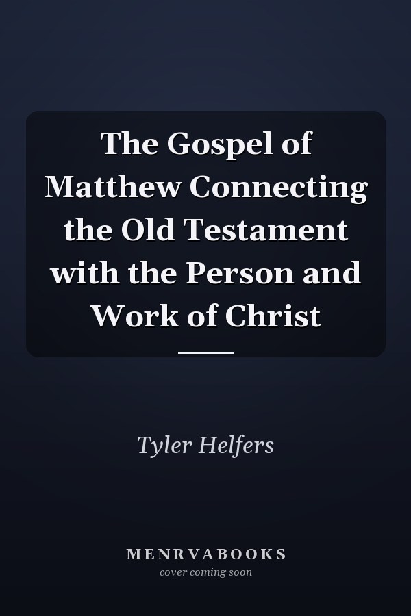 The Gospel of Matthew Connecting the Old Testament with the Person and Work of Christ