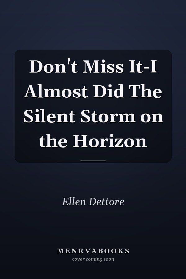 Don't Miss It-I Almost Did The Silent Storm on the Horizon