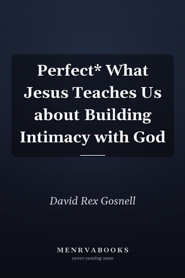 Perfect* What Jesus Teaches Us about Building Intimacy with God