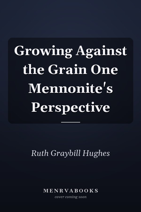 Growing Against the Grain One Mennonite's Perspective