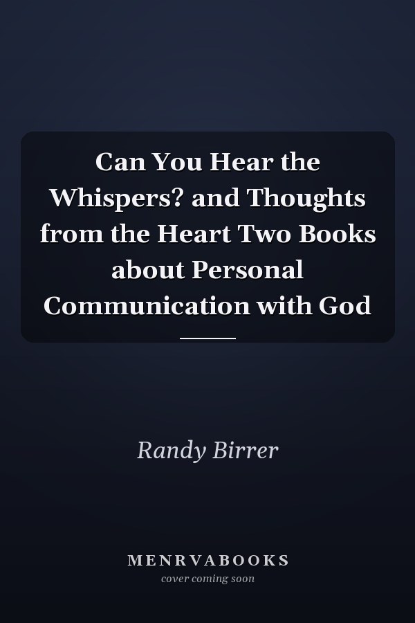 Can You Hear the Whispers? and Thoughts from the Heart Two Books about Personal Communication with God
