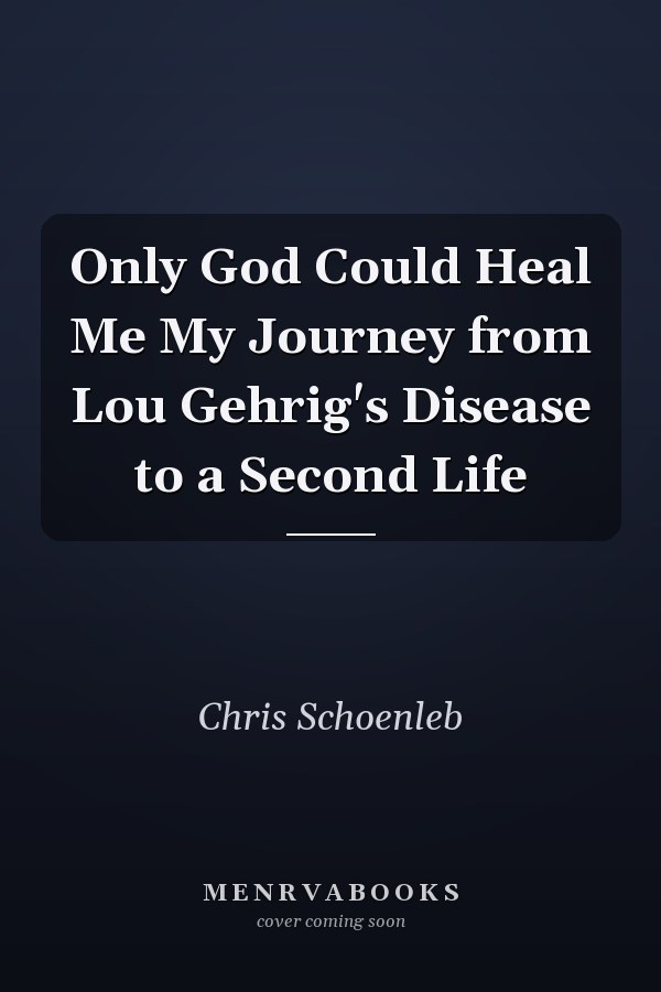 Only God Could Heal Me My Journey from Lou Gehrig's Disease to a Second Life