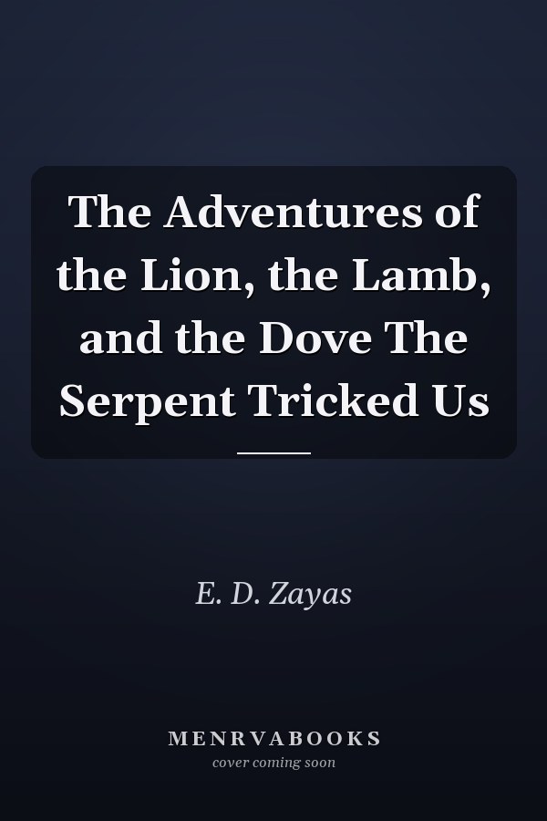 The Adventures of the Lion, the Lamb, and the Dove The Serpent Tricked Us