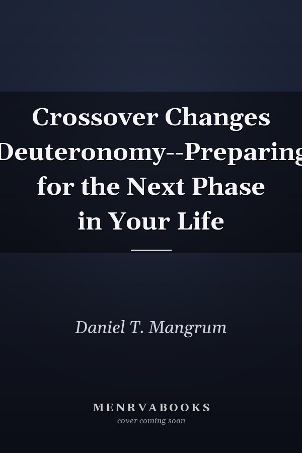 Crossover Changes Deuteronomy--Preparing for the Next Phase in Your Life