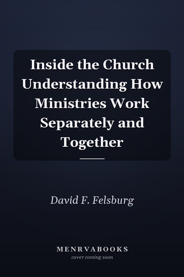 Inside the Church Understanding How Ministries Work Separately and Together