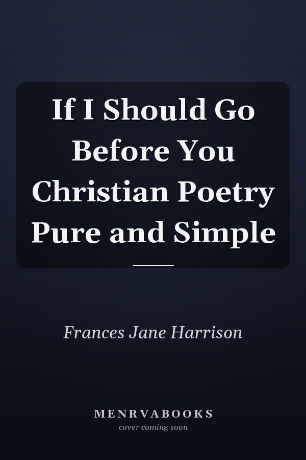 If I Should Go Before You Christian Poetry Pure and Simple
