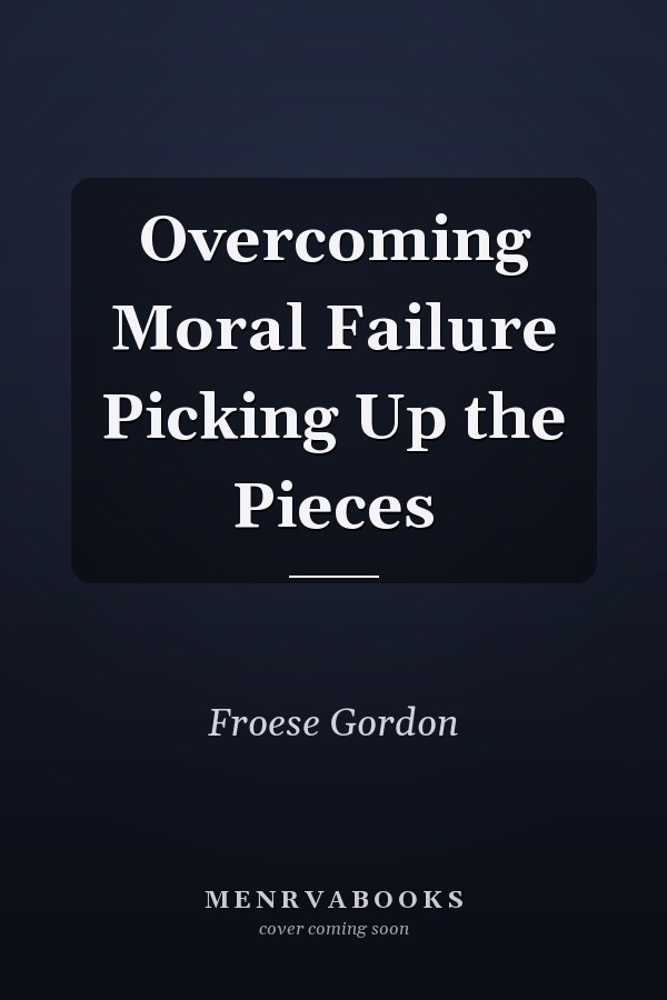 Overcoming Moral Failure Picking Up the Pieces