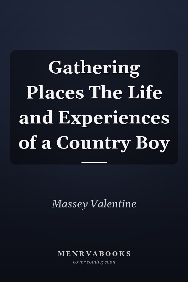 Gathering Places The Life and Experiences of a Country Boy