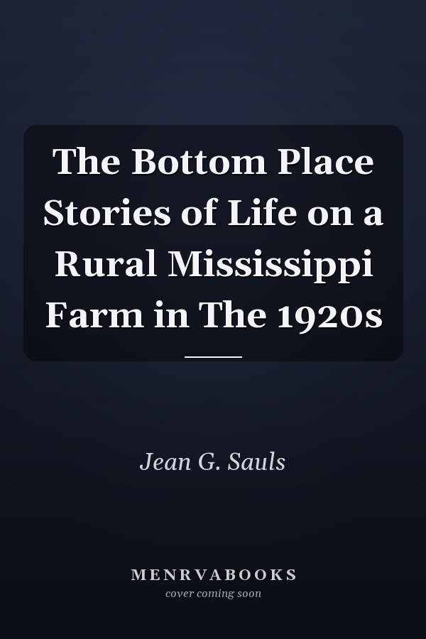 The Bottom Place Stories of Life on a Rural Mississippi Farm in The 1920s