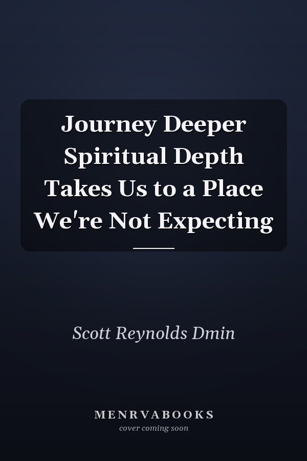 Journey Deeper Spiritual Depth Takes Us to a Place We're Not Expecting