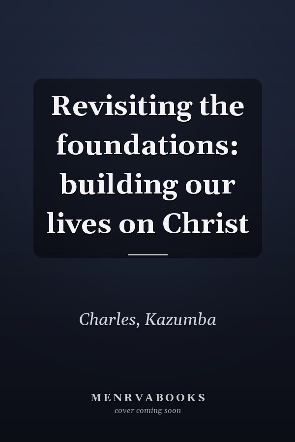 Revisiting the foundations: building our lives on Christ