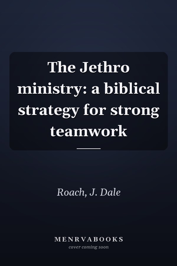 The Jethro ministry: a biblical strategy for strong teamwork