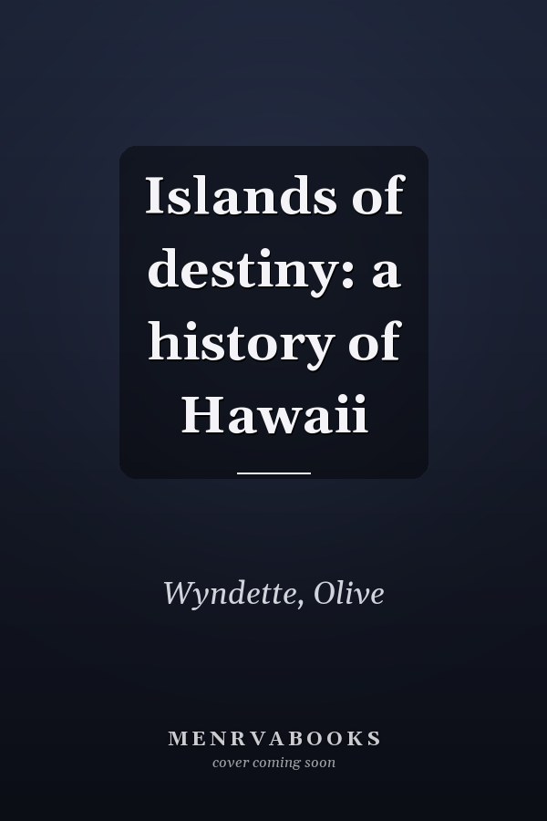 Islands of destiny: a history of Hawaii