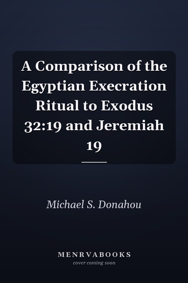 A Comparison of the Egyptian Execration Ritual to Exodus 32:19 and Jeremiah 19