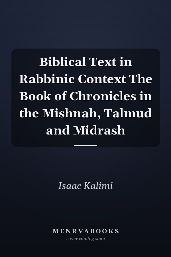 Biblical Text in Rabbinic Context The Book of Chronicles in the Mishnah, Talmud and Midrash