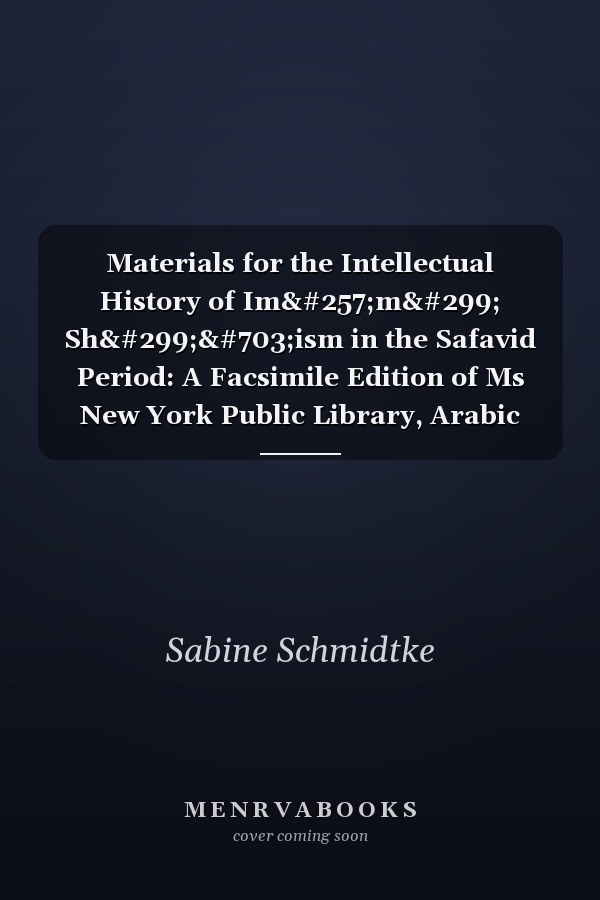 Materials for the Intellectual History of Imāmī Shīʿism in the Safavid Period: A Facsimile Edition of Ms New York Public Library, Arabic Manuscripts Collections, Volume 51985A