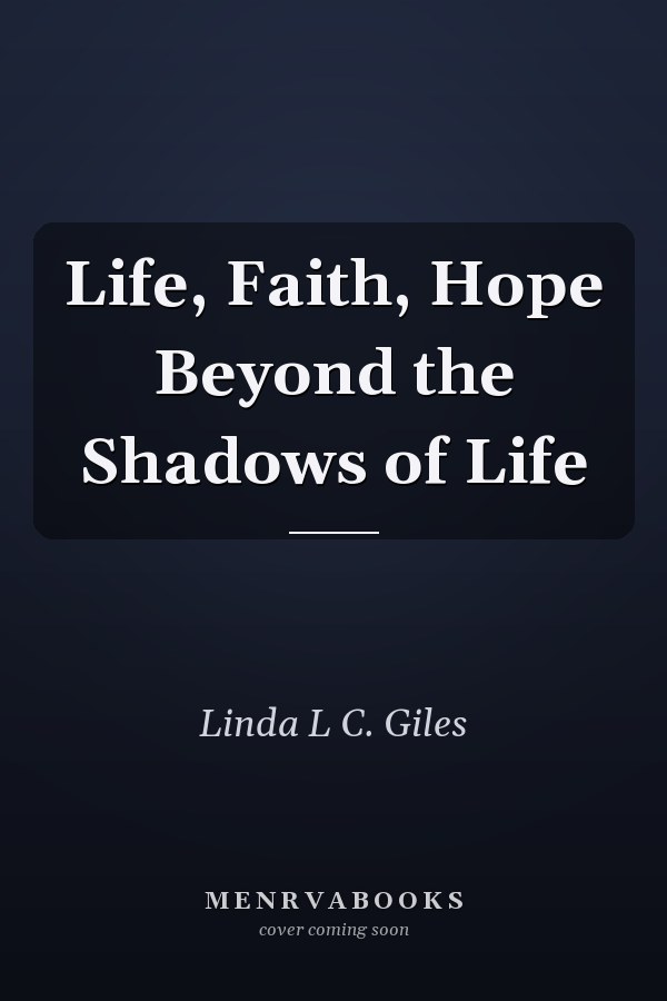 Life, Faith, Hope Beyond the Shadows of Life
