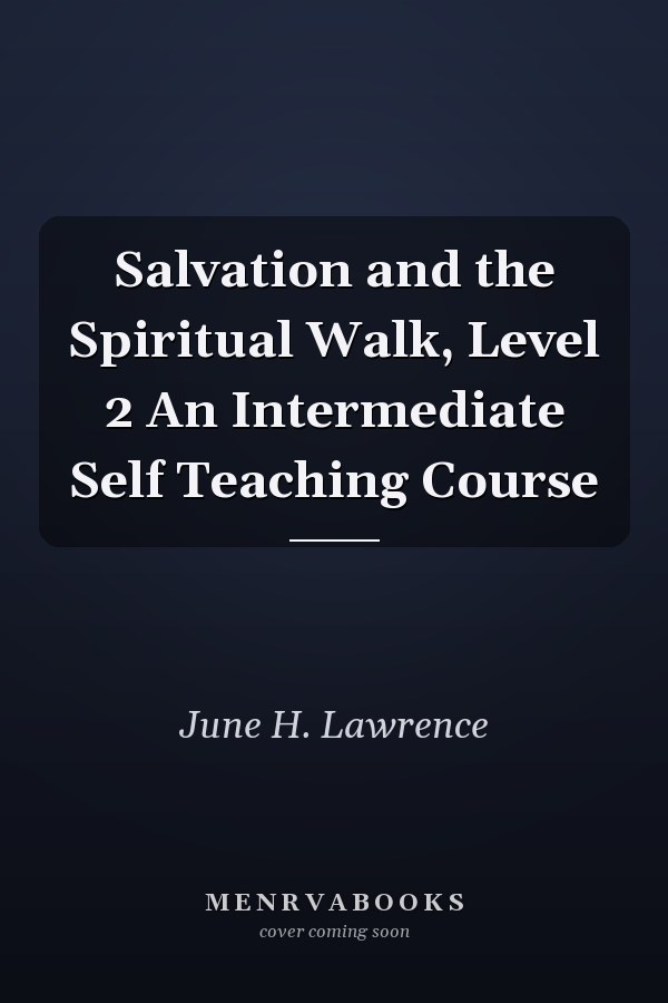 Salvation and the Spiritual Walk, Level 2 An Intermediate Self Teaching Course