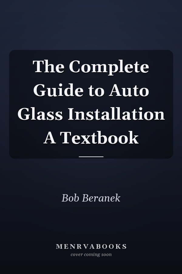 The Complete Guide to Auto Glass Installation A Textbook
