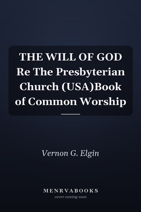 THE WILL OF GOD Re The Presbyterian Church (USA)Book of Common Worship