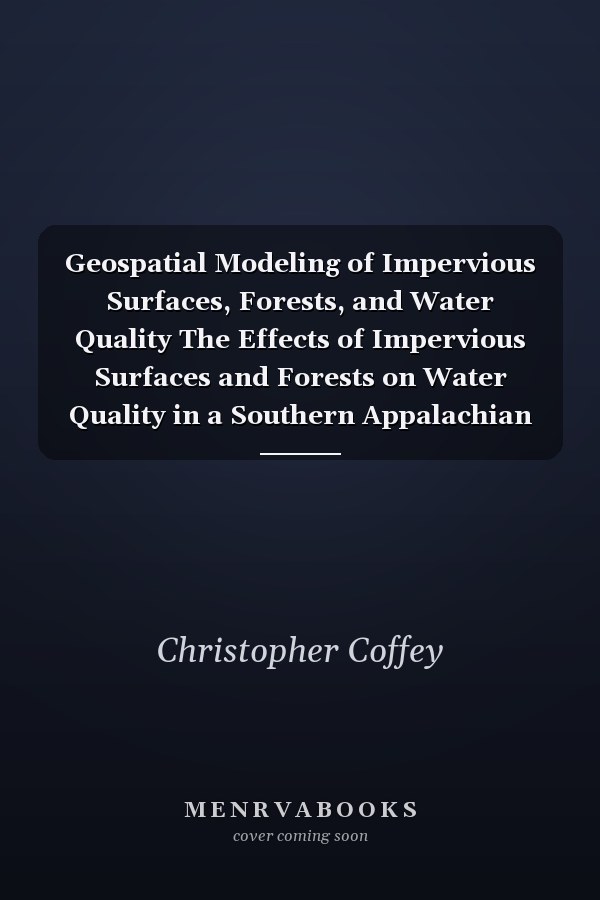 Geospatial Modeling of Impervious Surfaces, Forests, and Water Quality The Effects of Impervious Surfaces and Forests on Water Quality in a Southern Appalachian Headwater Catchment - A Geospatial Modeling Approach
