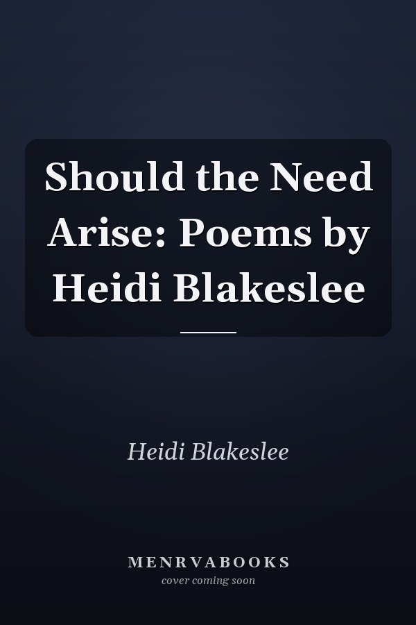 Should the Need Arise: Poems by Heidi Blakeslee