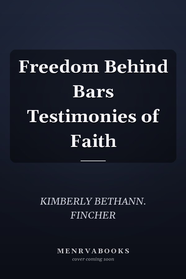 Freedom Behind Bars Testimonies of Faith