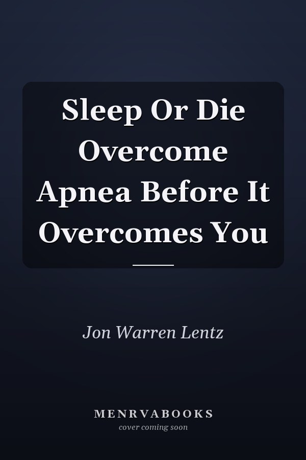 Sleep Or Die Overcome Apnea Before It Overcomes You