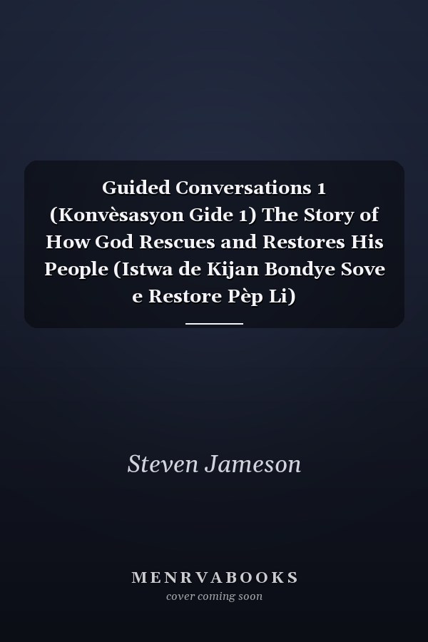 Guided Conversations 1 (Konvèsasyon Gide 1) The Story of How God Rescues and Restores His People (Istwa de Kijan Bondye Sove e Restore Pèp Li)