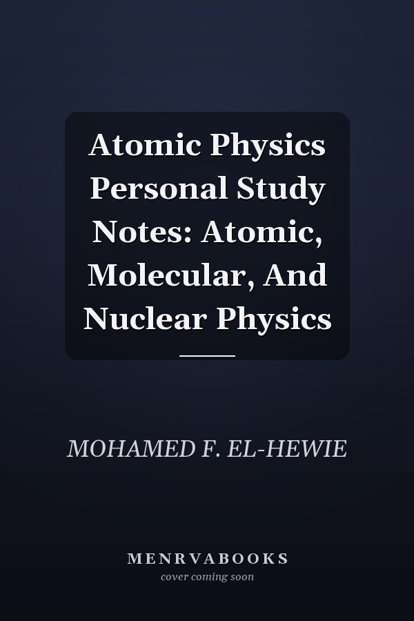 Atomic Physics Personal Study Notes: Atomic, Molecular, And Nuclear Physics