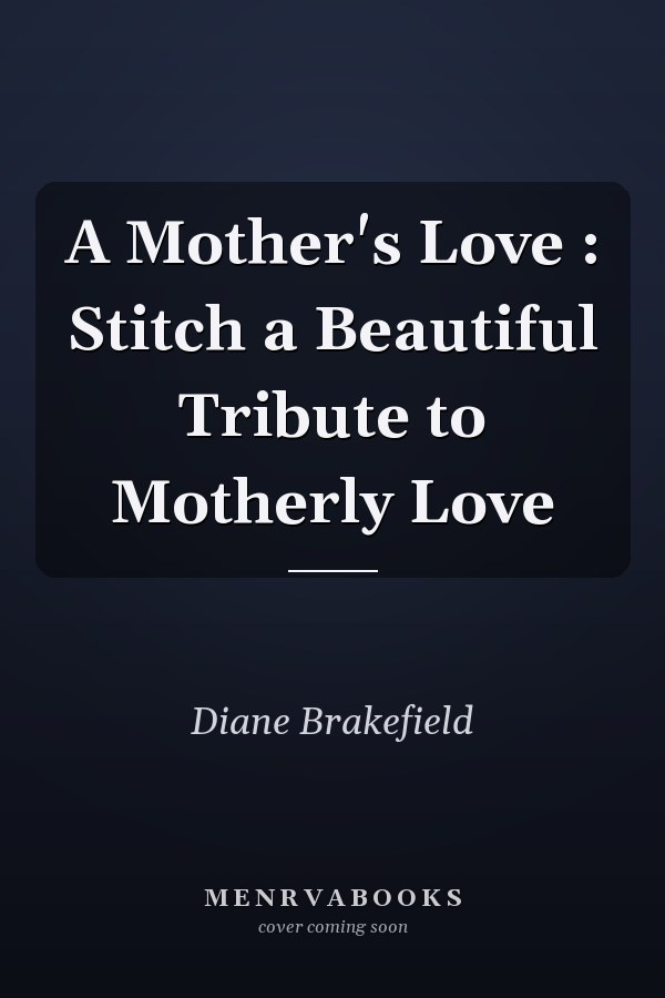 A Mother's Love : Stitch a Beautiful Tribute to Motherly Love