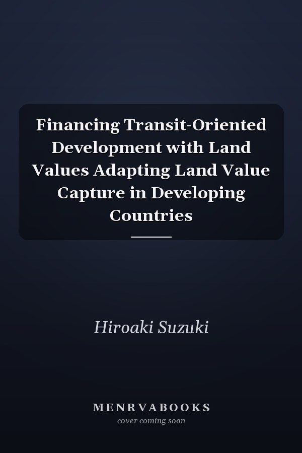 Financing Transit-Oriented Development with Land Values Adapting Land Value Capture in Developing Countries