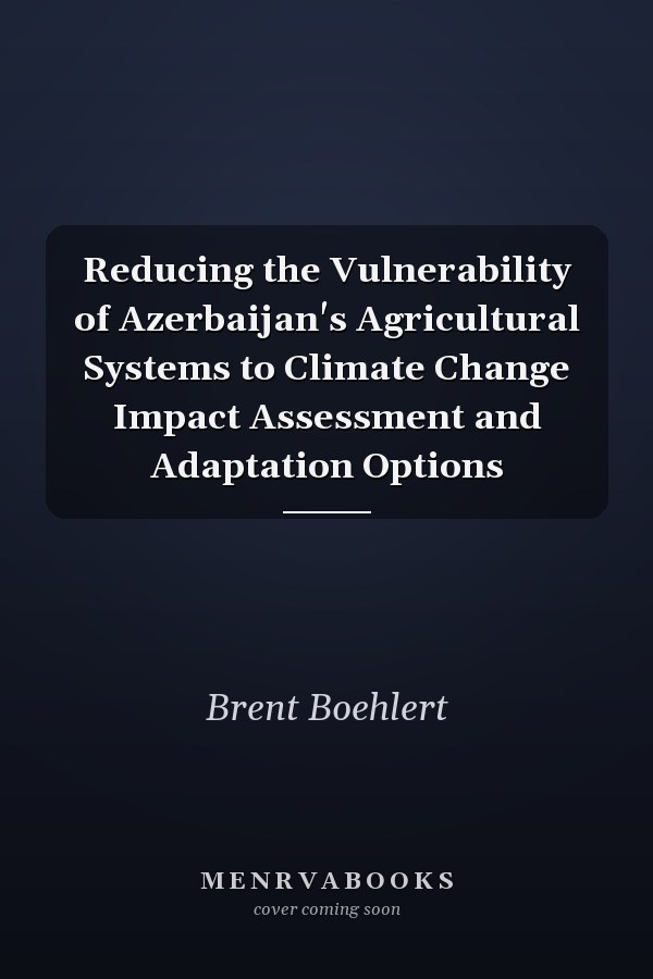 Reducing the Vulnerability of Azerbaijan's Agricultural Systems to Climate Change Impact Assessment and Adaptation Options